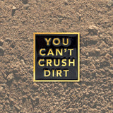 You Can't Crush Dirt - Pin