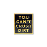 You Can't Crush Dirt - Pin